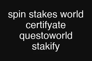 spin stakes world certifyate questoworld stakify