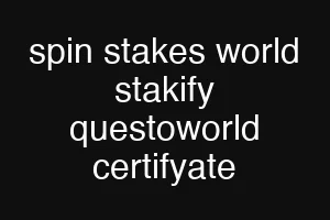 spin stakes world stakify questoworld certifyate
