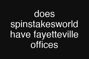 does spinstakesworld have fayetteville offices